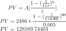 PV = A4-6+7) PV = 2486 +1-(1+0.005) 60 0.005 PV = 128589.74403