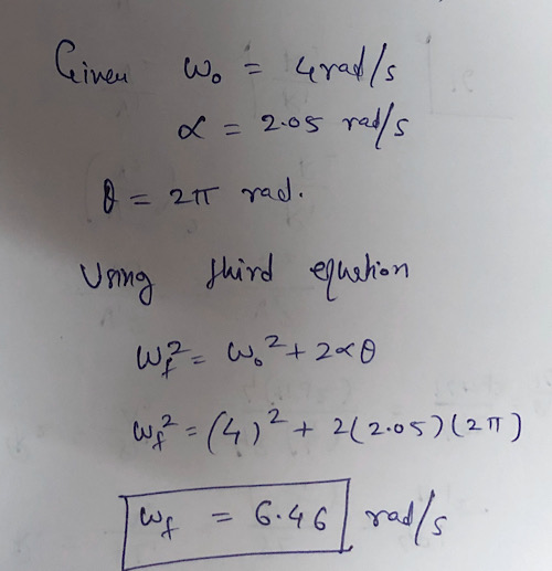 Cinen Wo= uralls - 2 = 2.05 rad/s O = 211 rad. Using third equation W? = W 2+200 weg? =(4)2 + 212.05)(211) Teuf = 6:46 rad/s