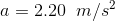a = 2.20\;\;m/s^2