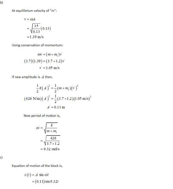 b) At equilibrium velocity of m: V = 04 15 (0.13) 0.13 =1.39 m/s Using conservation of momentum: m=im (m+m,)v (3.7)(1.39)=