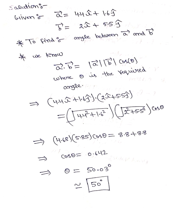 Salution: Griven a a= 4:4 êt 1.6 9 5 = aît 5.5 * To find o angle between a and to * * we know a. D= 121161 Cosco) where o is