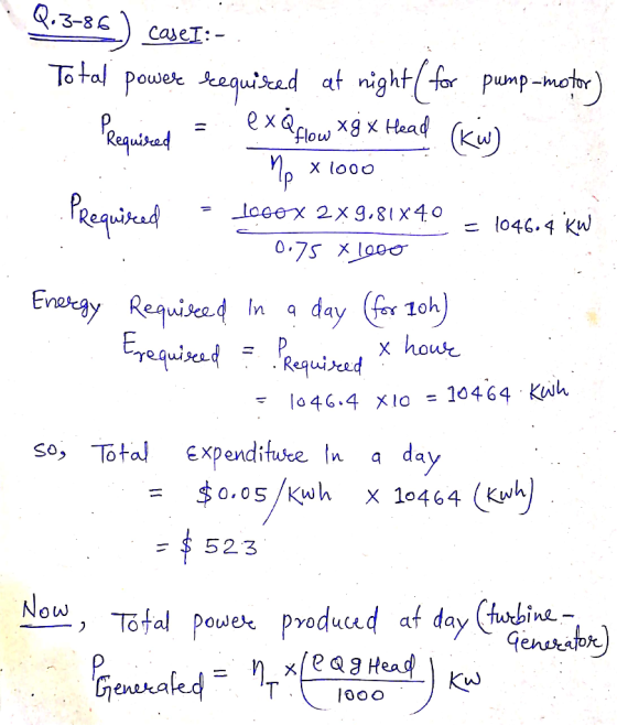 Q.3-86) case I:- case Total powere sequisted at night (for pump-motor) Prequired = exaflow Xgx Head (kir) - No * 1000 .PRequi