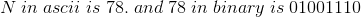 N\;in\;ascii\;is\;78.\;and\;78\;in\;binary\;is\;01001110