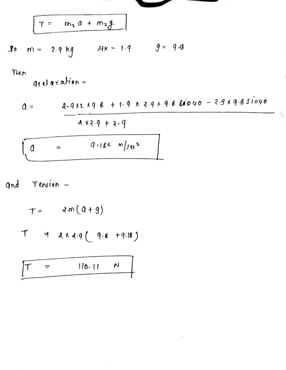 T = ma at mag m= 2.9 kg MK - 1-9 g= 9.8 Then Quelaration a = 2.9x2 *9.8 + 1.9 x 2.9 *9.8 Sony0 - 2.9*9.8 singo d x2.9 +2.9 a