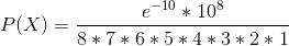 P(X)=\frac{e^{-10 }*10 ^8}{8*7*6*5*4*3*2*1}