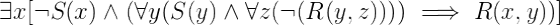 3x -S(x) ^ (Vy(S(y) 1Vz(-(R(y, z)))) = R(x, y)))