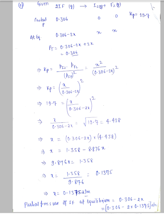 Given 2IF (9) ► [2(g) + F2 (g) 0 Kpz 19.7 initial 0.306 0 P 00 90 At Eq. 0.306-22 Pr = 0-306-2x + 2x -0.306 Piz. Pfz x2 >kp=