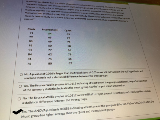 A teacher decided to test the effect of sound when students were studying Students in de were randomly assigned into three gr