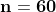 n = 60