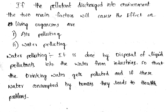 . If the pollutant diccharged into environment the two main factors will cause the Effect on # living organisms are .:) Air p