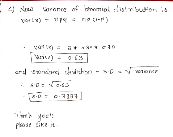 C) Now variance of binomical distribution is varex) = npq = np C1-P) i. varex) = Varcx) = 3* 0.30* 070 0.63 and standard devi