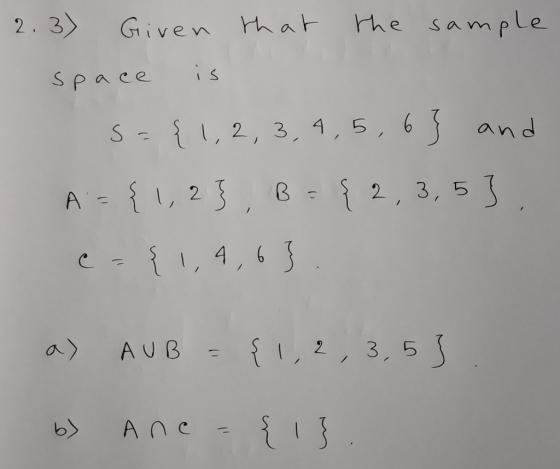 2.3) Given that the sample space is s={1,2,3,4,5,6} and A = {1,2},B= {2,3,5}, c = { 1,4,6} . a) AUB = {1,2,3,5}. b) Ane - {1}