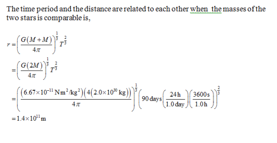 The time period and the distance are related to each other when the masses ofthe two stars is comparable is, 4T G(2 4π (667x1