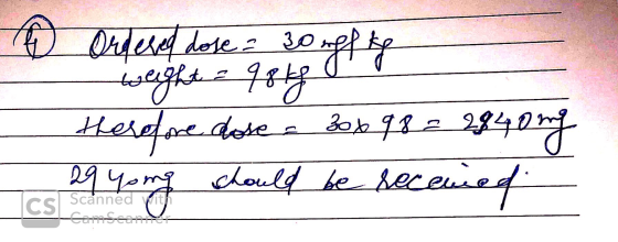 6 Ordered dose 30 offre weight = 98kg therefore dose a 30x 98 = 2840ng 29 Young should be recenie Scanned with Cara Sean