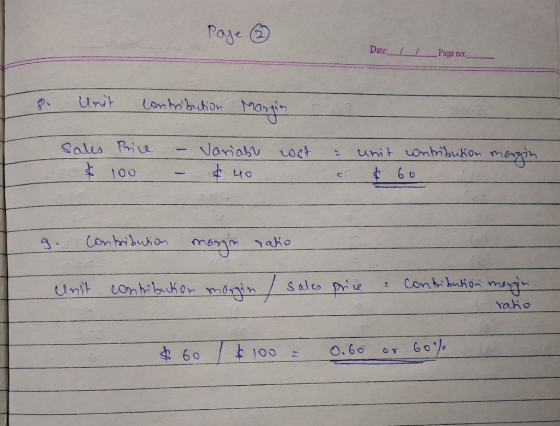 Page Date:_11Page no 8. Unit contribution Margin Sales Price $ 100 – Variable - $40 cost = = unit contribution margin $ 60 9.
