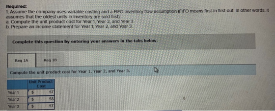 Required: 1. Assume the company uses variable costing and a FIFO inventory flow assumption (FIFO means first in first-out. In