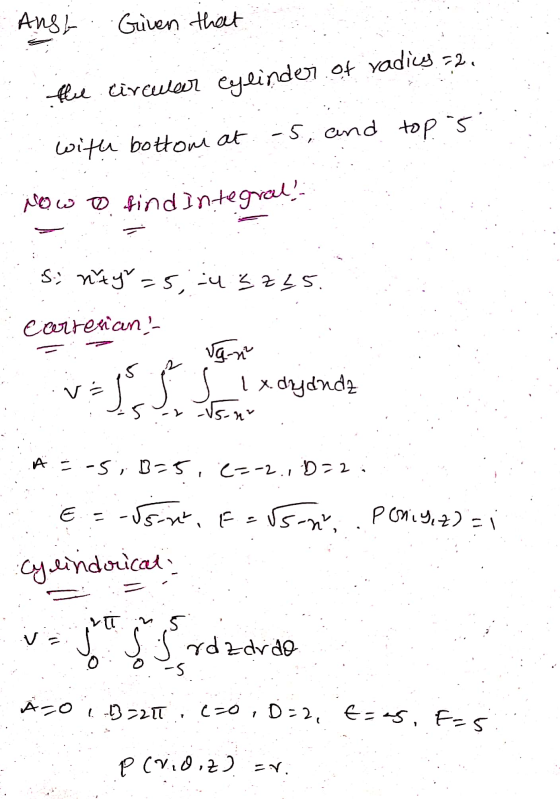 Ans Given that the circular Cylinder of radics 52. with bottoni at. -5, and top 5 Now to find integral! S; nity=5; 4 3 z 25.