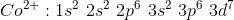 Co^{2+}: 1s^2 \ 2s^2 \ 2p^6 \ 3s^2 \ 3p^6 \ 3d^7
