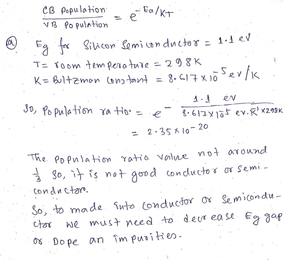 a CB population - Ea/kTNE VB Population : Eg for Silicon Semiconductor = 1.1 ev . Te room temperature = 29.8K K= Bultzman con