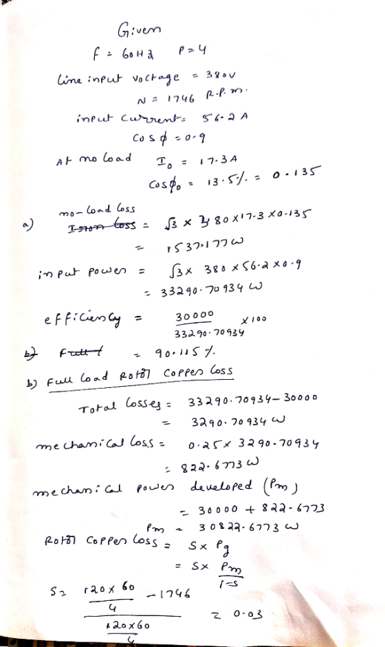 Given f = 6oita P=4 line input voltage = 380V NE 1746 R.P.m. input current 56.2 A - cosp=0.9 At no load I. - 17.3 A cosde13:5