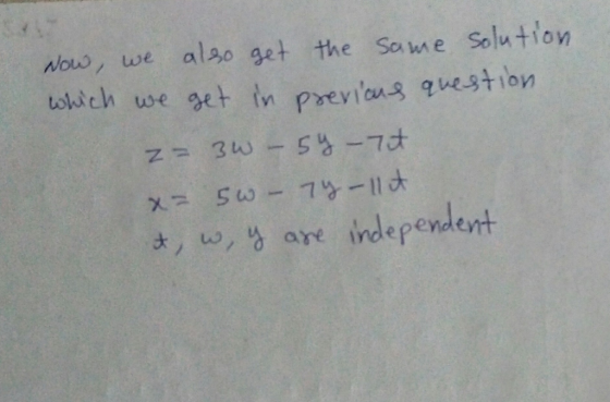 Now, we also get the same solution which we get in previous question. z= 3W - 54-7t x= 5W- 74-11 it it, why are independent