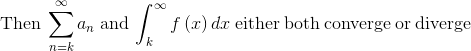 \mathrm{Then}\:\sum _{n=k}^{\infty }a_n\:\mathrm{and}\:\int _k^{\infty }f\left(x\right)dx\:\mathrm{either\:both\:converge\:or\:diverge}