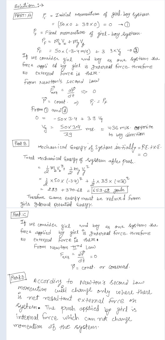 solution : PART: A P = Initial momentin of girl-boy system = (50 xo + 39x0) = 0 - 0 P = Final momentim of girl-boy system. -