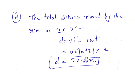 The total distance moved by the rim in as is :- d = ut erwt 0-09x126x2 d = 22.68M.