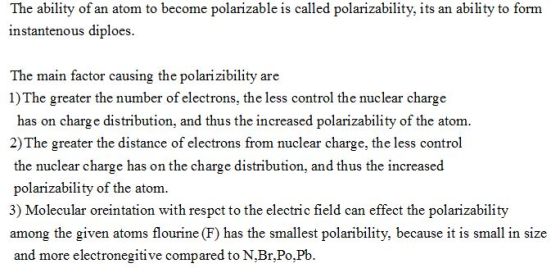 The ability of an atom to become polarizable is called polarizability, its an ability to form instantenous diploes. The main