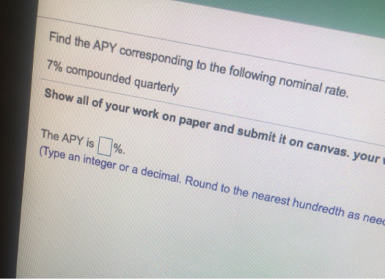 Find the APY corresponding to the following nominal rate. 7% compounded quarterly Show all of your work on paper and submit i