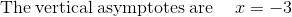 \mathrm{The\:vertical\:asymptotes\:are\quad\:}x=-3
