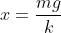 x = \frac{mg}{k}