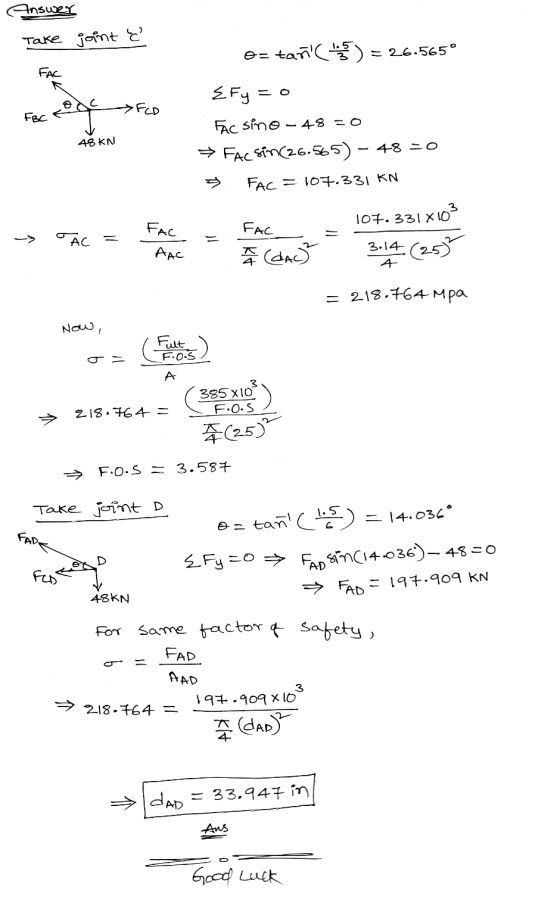 Answer Take joint & er taña) = 26.565° FAC •FCD FBC eg 48 KN Efy FAC sino - 48 = 0 → Fac sin(26.565) - 48 =0 FACE = 107.331 K