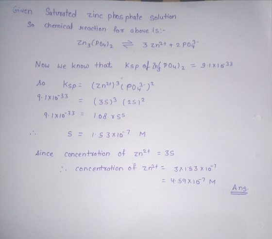 Given Saturated zinc phosphate solution So chemical reaction for above is :- znz (PO4)2 ² 3 20 2+ + 2 Pog Now we know that Ks