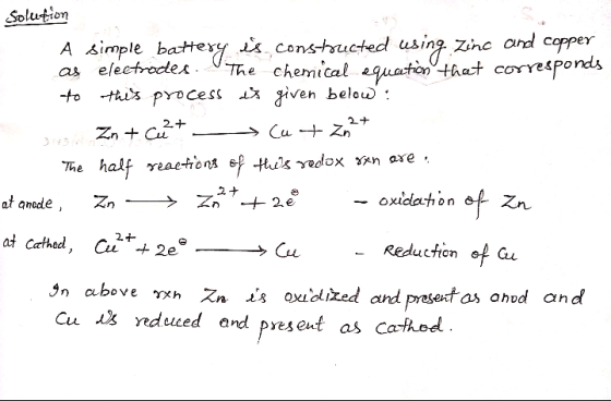 Solution A simple battery is constructed using Zinc and copper as electrodes. UThe chemical equation that corresponds to this