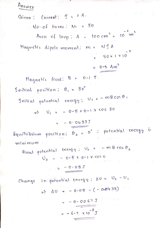 Answer Given ; Current: TELA. No. of turns i la 50 2 100 cm? 10 ²m Area of loop: A Magnelic dipole moment; m , NIA 2 50 X X10