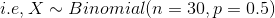 i.e, X\sim Binomial (n=30,p=0.5)