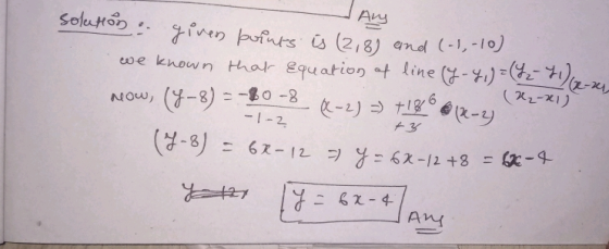 Aug Solutón. Ce be given points is (218) and (-1,-10) we known that Equation of line (J-4,) = (27) G- (x-zen now, (4-8) = -80