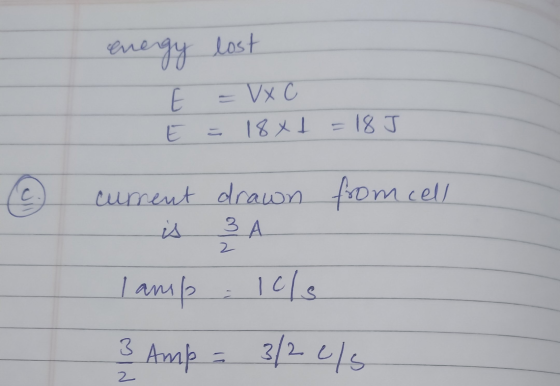 energy lost E = VX C E = 18x1 =18 J & current drawn from cell lampics 3 Amp = 3/24/