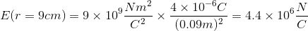 E(r=9cm)=9\times 10^{9}\frac{Nm^{2}}{C^{2}}\times\frac{4\times 10^{-6}C}{(0.09m)^{2}}=4.4\times 10^{6}\frac{N}{C}