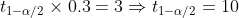 t1-a/2 X 0.3=3 = t1-a/2 = 10