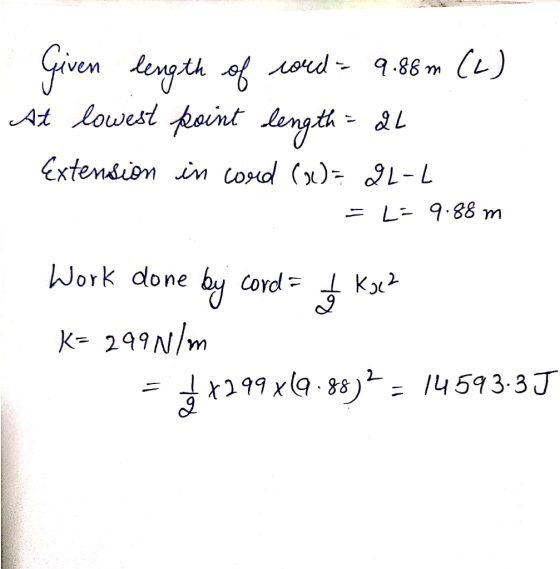 goren tongeh of лочd At lowest foint length&L L) 9.88 m Extension in cord ) L-L L- 9.88 m Work done y Cord K2 K249N/m 199 x9.