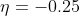 η -0.25