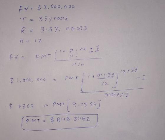 = $1,000,000 T = 35 years R = 9.3% = 0.073 n = 12 FV- PMT (1+2) nt : 1 stin PMT DO931 = - ş 1,000,000 +0.0937 12 1 D093/12