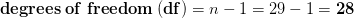 degrees of freedom df) = n-1 = 29 – 1 = 28