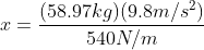 x = \frac{(58.97kg)(9.8m/s^{2})}{540N/m}