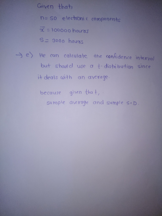 Given that n so elechsoni c components S 3000 houss -e) He can calculate the canfidence interval but shoul d use a t- disthi