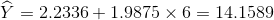 \widehat{Y}=2.2336+1.9875\times 6=14.1589