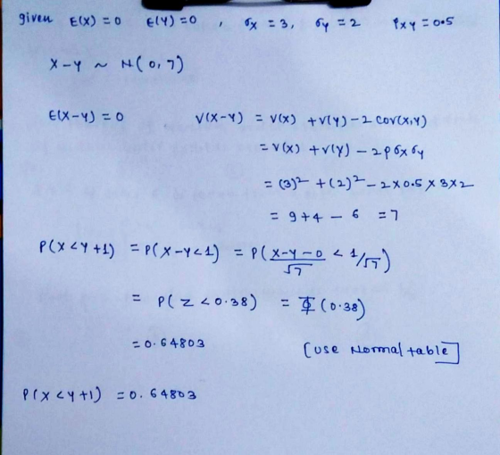 given Ex) = 0 Ely) = 0 by =2 Pxy = 0.5 x-y ~ N(017) ELX-4)=0 V(X-Y) = V(x) +vly) - 2 cov(x,y) = V(x) +vly) - epoxoy - (3)2 +(