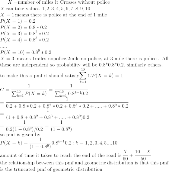 X =number of miles it Crosses without police X can take values 1,2,3,4,5,6,7,8,9,10 X = 1 means there is police at the end of